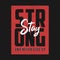 Stay strong and never give up - motivational slogan for t-shirt design. Typography graphics for apparel, t shirt print. Vector