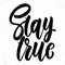 Stay true. Lettering phrase on light background. Design element for poster, card, banner, sign.