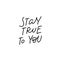 Stay true to you calligraphy quote lettering