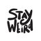 Stay weird. Funny hand lettering quote made in vector.