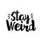 Stay weird- positive handwritten text.