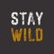 Stay wild. Grunge quote, motivational slogan. Phrase for posters, t-shirts and cards