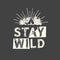 Stay wild. Grunge vintage phrase. Typography, t-shirt graphics, print, poster, banner, slogan, flyer, postcard