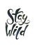 Stay wild hand written lettering for greeting card, tee print, banner, poster. Stay wild quote. Motivational quote