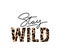 Stay wild illustration with lettering and leopard print. Inspirational and motivational quote for prints, textiles etc