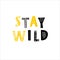 Stay wild - Inspirational and motivational quote for t-shirt, prints, social media, cards, wall and shopwindow