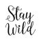 Stay Wild life style inspiration quotes lettering. Motivational quote typography. Calligraphy graphic design sign