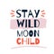 Stay Wild Moon Child hipster poster saying, child room decoration, fun slogan