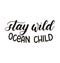 Stay wild ocean child lettering inscription isolated on white ba