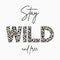 Stay Wild - slogan for t-shirt with leopard skin texture. Fashion print for girls tee shirt with animal pattern. Vector