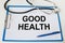 Stethoscope, clip board with text Good Health and blue pen