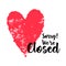 Sticker on the door with a red heart and the inscription Sorry we are closed on a white background.