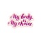 Sticker my body is my choice typography quote. Feminist body positive phrase. Motivation template.