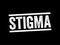 Stigma - a mark of disgrace associated with a particular circumstance, quality, or person, text stamp concept background