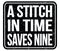 A STITCH IN TIME SAVES NINE, words on black stamp sign