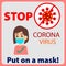 STOP coronavirus. Put on a mask. Sign caution corona virus.  Corona virus danger and public health risk disease. Flat vector