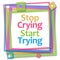 Stop Crying Start Trying Colorful Frame