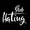 Stop Hating. Hand drawn dry brush motivational lettering. Ink illustration. Modern calligraphy phrase. Vector