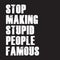 Stop making stupid people famous -  Vector illustration design for poster, textile, banner, t shirt graphics, fashion prints