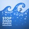 Stop ocean plastic pollution. Ecological poster. Surfer on the waves and text. There are plastic garbage, bottle, bag on blue