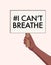 Stop Racism, xenophobia and intolerance concept. Hand with protesting sign `I can`t breathe` quote. Vector Anti-Racism equality