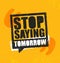 Stop Saying Tomorrow. Inspiring Workout and Fitness Gym Motivation Quote Illustration Sign. Creative Strong Sport Vector