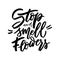 Stop and smell flowers hand lettering illustration. Calligraphy brush illustration for print t shirts, greeting cards