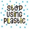 Stop Using Plastic vector illustration. Ecology plastic reuse quote