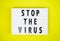 Stop the virus. Light box with words on concept stop corona virus on the yellow background