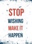 Stop Wishing make it Happen typography poster design. Graphic t-shirt, fashion apparel
