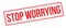 Stop worrying rubber stamp