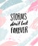 Storms don`t last forever. Support saying, black ink caption on pastel pink and blue brush strokes background. Support