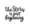 The story is just beginning inspirational quote