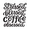 Stressed, blessed and coffee obsessed