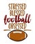 Stressed, blessed, football obsessed - Hand drawn vector illustration. Autumn color poster.