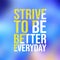 Strive to be better everyday. Motivation quote with modern background vector