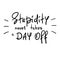 Stupidity never takes a day off - handwritten funny motivational quote