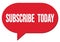 SUBSCRIBE  TODAY text written in a red speech bubble