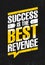 Success Is The Best Revenge. Inspiring Creative Motivation Quote Poster Template. Vector Typography Banner