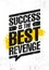 Success Is The Best Revenge. Inspiring Creative Motivation Quote Poster Template. Vector Typography Banner