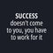 Success doesn't come to you, you have to work for it - quotes about working hard