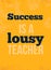 Success is lousy teacher Concept On Grunge Texture motivational poster for wall