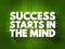 Success Starts In The Mind text quote, concept background