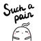 Such a pain hand drawn lettering with sad marshmallow