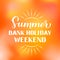 Summer Bank Holiday Weekend calligraphy hand lettering on bright sunny background. Vector template for typography poster, banner,