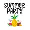 Summer party hand written lettering. Hand drawn phrase with tropical fruits, cocktails. Summer vacation decorations for