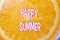 Summer with the words Happy Summer inscribed over a vibrant, juicy slice of orange, symbolizing the seasonal.