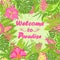 Summery card with tropical leaves, exotic flowers and Welcome to paradise lettering for T shirt, hotel signboard, party invitation