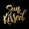 Sun kissed. Lettering phrase on dark background. Design element for poster, card, banner.