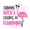 Sunny with chance of flamingos- funny slogan with cute flamingo.